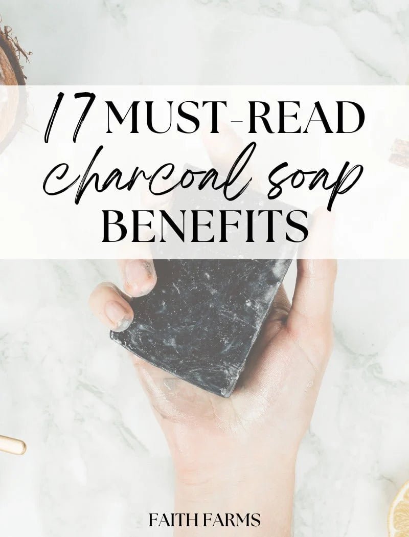 17 Must-Read Charcoal Soap Benefits - Faith Farms Goat Milk Soap