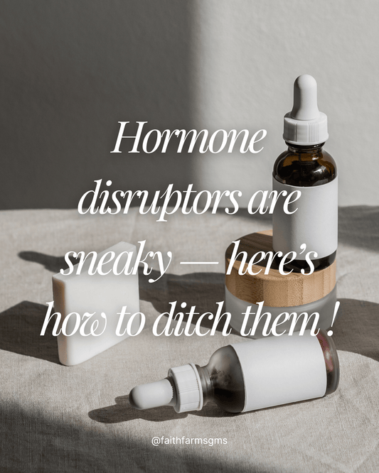 3 Easy Ways to Avoid Endocrine Disruptors in Your Daily Life - Faith Farms Goat Milk Soap